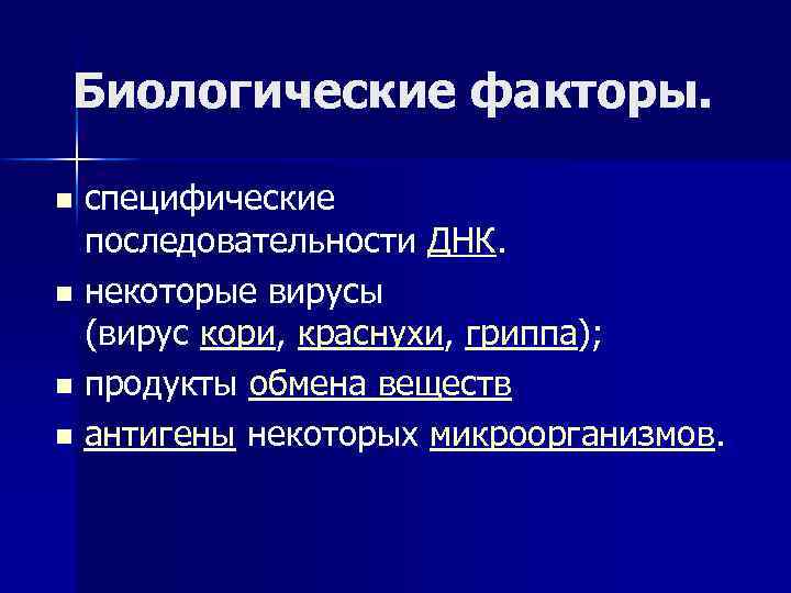 Биологические факторы. специфические последовательности ДНК. n некоторые вирусы (вирус кори, краснухи, гриппа); n продукты