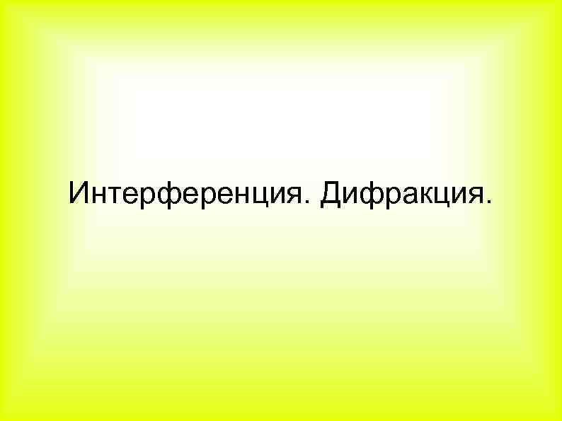 Интерференция. Дифракция. 