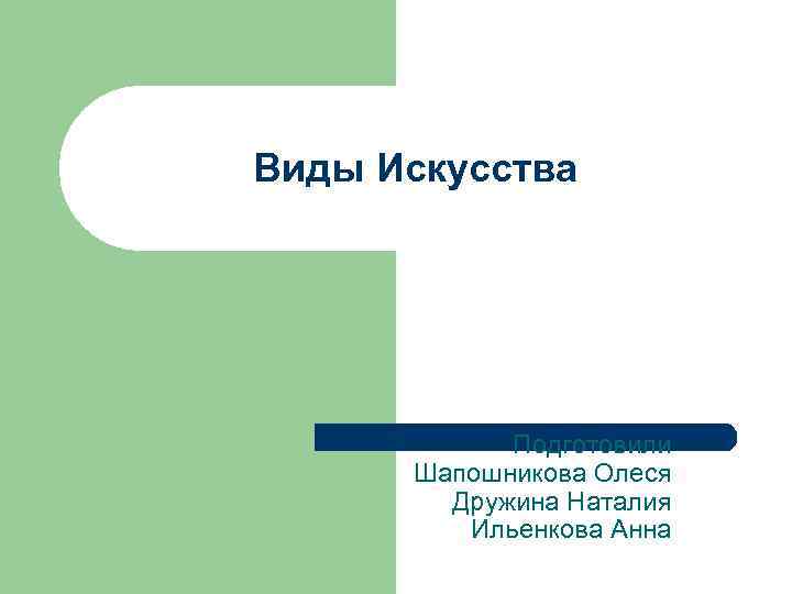 Виды Искусства Подготовили Шапошникова Олеся Дружина Наталия Ильенкова Анна 