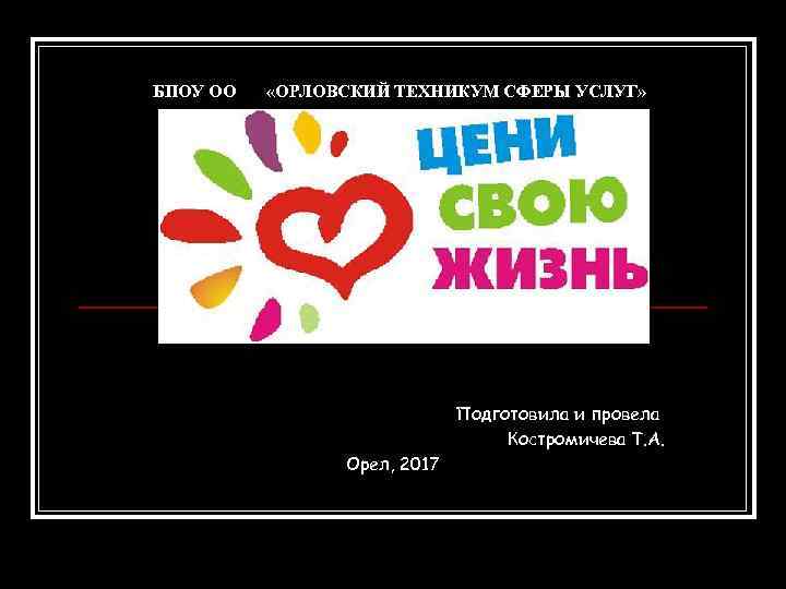 БПОУ ОО «ОРЛОВСКИЙ ТЕХНИКУМ СФЕРЫ УСЛУГ» Подготовила и провела Костромичева Т. А. Орел, 2017