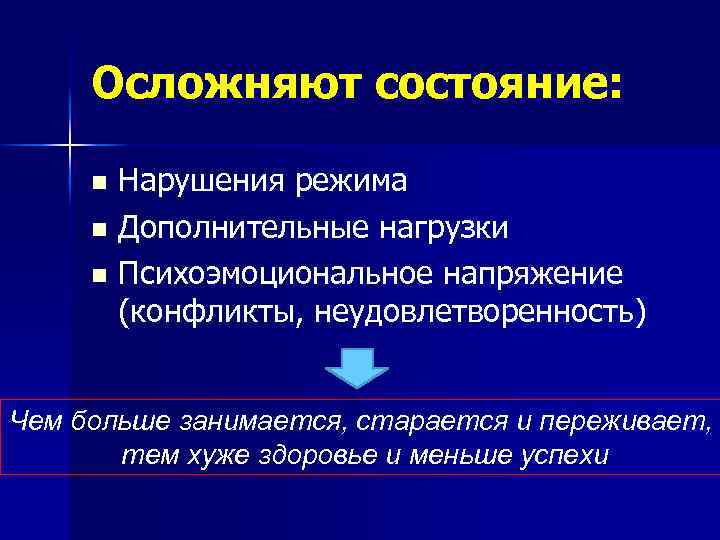 Осложняют состояние: Нарушения режима n Дополнительные нагрузки n Психоэмоциональное напряжение (конфликты, неудовлетворенность) n Чем