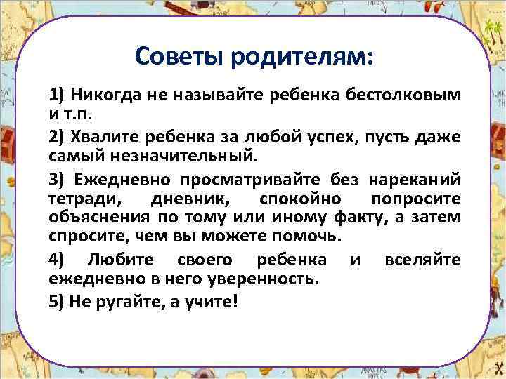 Советы родителям: 1) Никогда не называйте ребенка бестолковым и т. п. 2) Хвалите ребенка