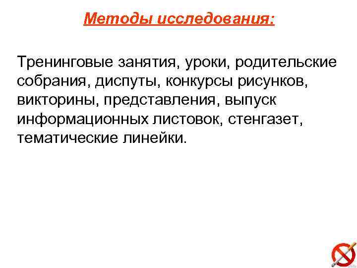 Методы исследования: Тренинговые занятия, уроки, родительские собрания, диспуты, конкурсы рисунков, викторины, представления, выпуск информационных
