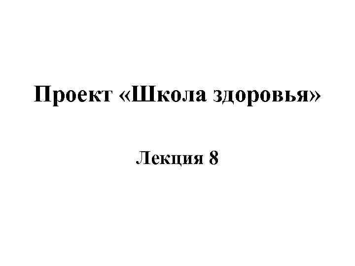 Проект «Школа здоровья» Лекция 8 