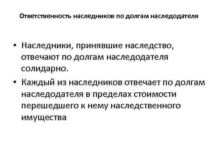  Ответственность наследников по долгам наследодателя • Наследники, принявшие наследство, отвечают по долгам наследодателя