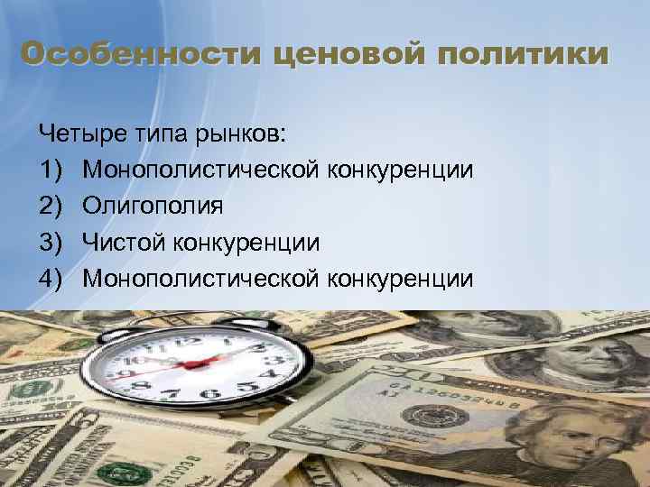 Особенности ценовой политики Четыре типа рынков: 1) Монополистической конкуренции 2) Олигополия 3) Чистой конкуренции