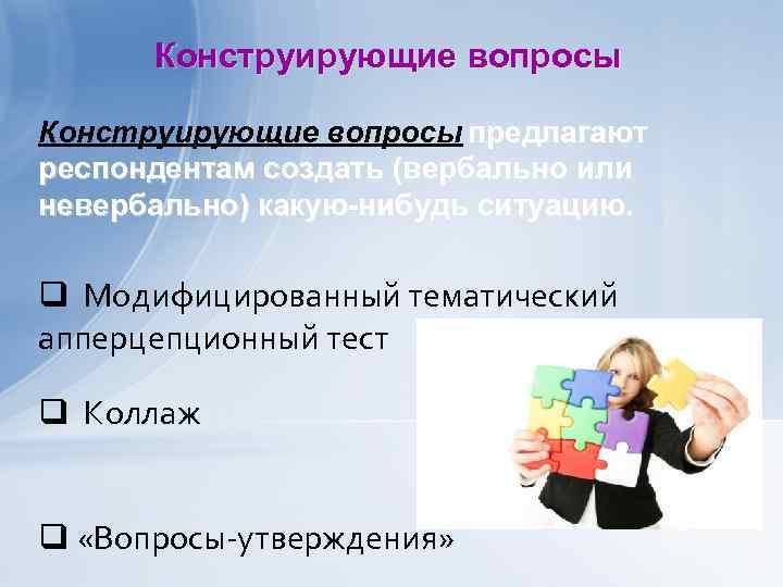 Конструирующие вопросы предлагают респондентам создать (вербально или невербально) какую-нибудь ситуацию. q Модифицированный тематический апперцепционный