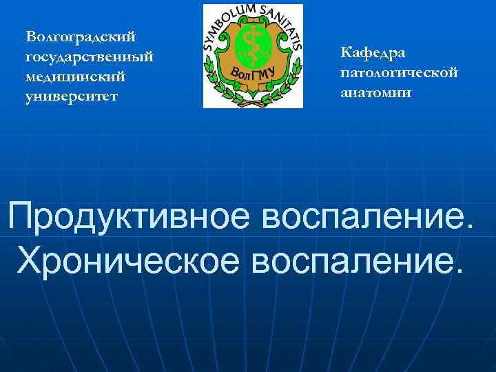 Волгоградский государственный медицинский университет Кафедра патологической анатомии Продуктивное воспаление. Хроническое воспаление. 