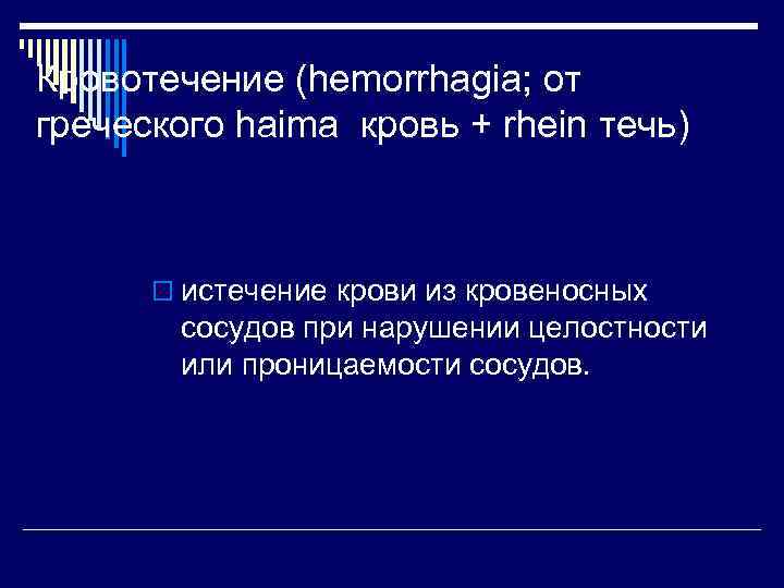 Кровотечение (hemorrhagia; от греческого haima кровь + rhein течь) o истечение крови из кровеносных