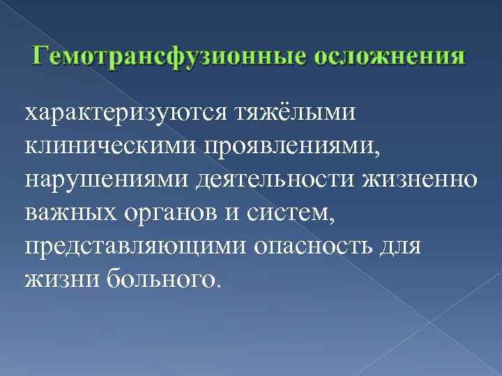 Гемотрансфузионные осложнения характеризуются тяжёлыми клиническими проявлениями, нарушениями деятельности жизненно важных органов и систем, представляющими