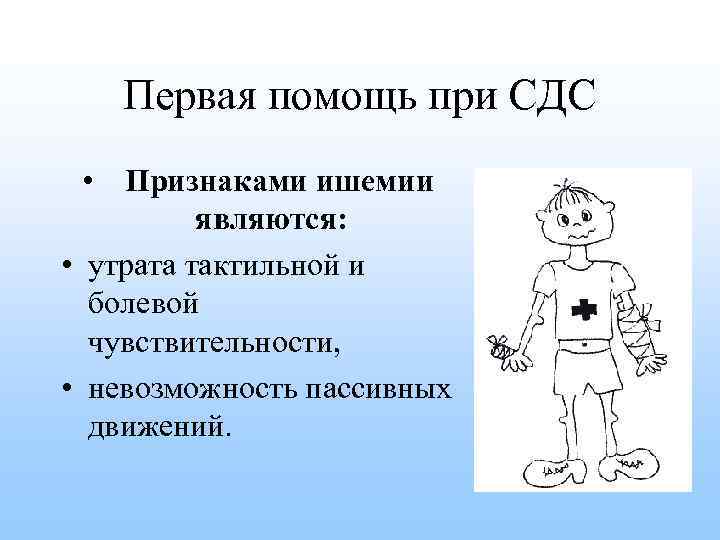 Первая помощь при СДС • Признаками ишемии являются: • утрата тактильной и болевой чувствительности,