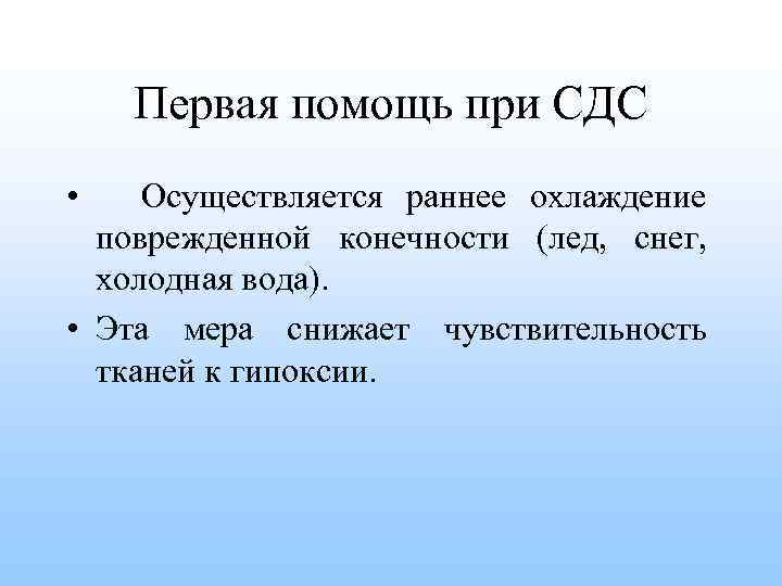 Первая помощь при СДС • Осуществляется раннее охлаждение поврежденной конечности (лед, снег, холодная вода).