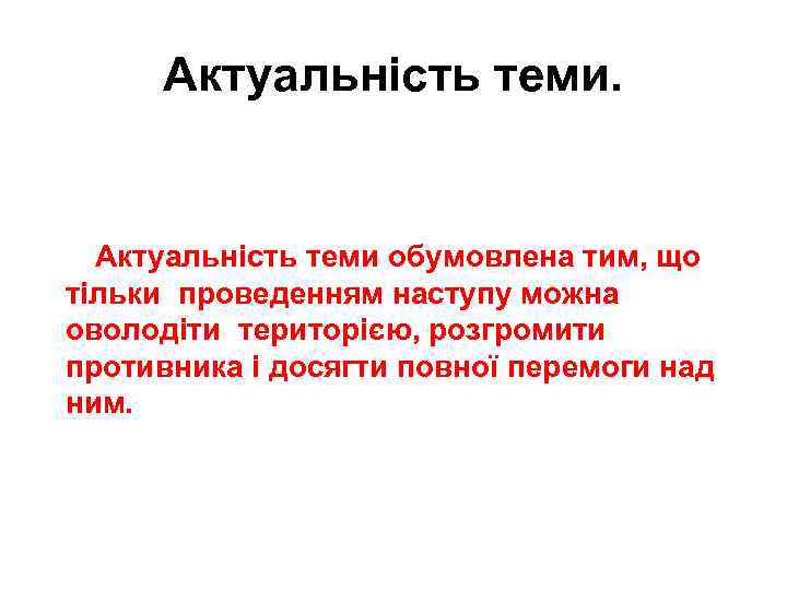 Актуальність теми. Актуальність теми обумовлена тим, що тільки проведенням наступу можна оволодіти територією, розгромити