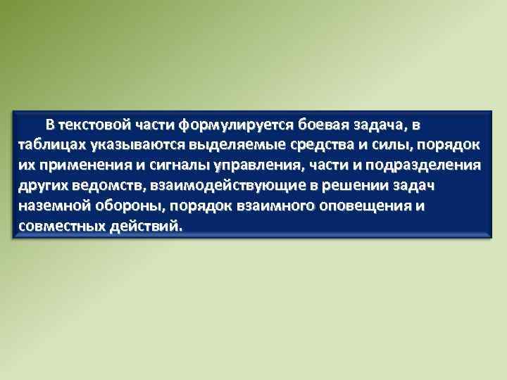 В текстовой части формулируется боевая задача, в таблицах указываются выделяемые средства и силы, порядок