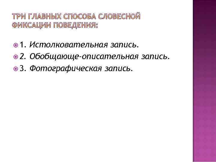  1. Истолковательная запись. 2. Обобщающе-описательная запись. 3. Фотографическая запись. 
