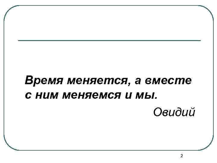 Время меняется, а вместе с ним меняемся и мы. Овидий 2 