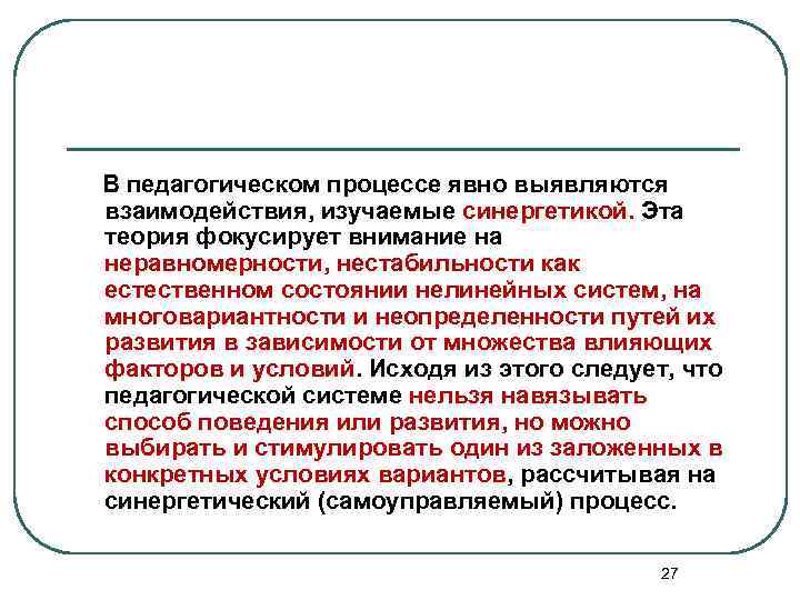  В педагогическом процессе явно выявляются взаимодействия, изучаемые синергетикой. Эта теория фокусирует внимание на