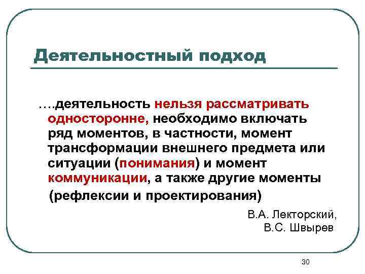 Деятельностный подход …. деятельность нельзя рассматривать односторонне, необходимо включать ряд моментов, в частности, момент