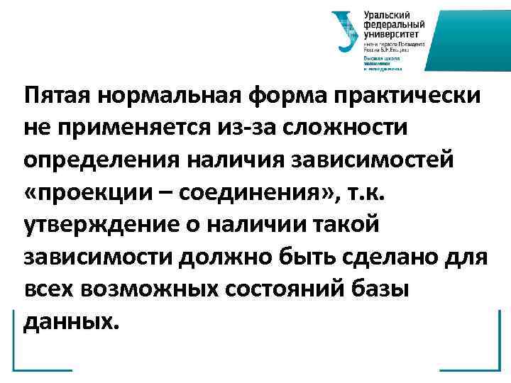 Пятая нормальная форма практически не применяется из-за сложности определения наличия зависимостей «проекции – соединения»