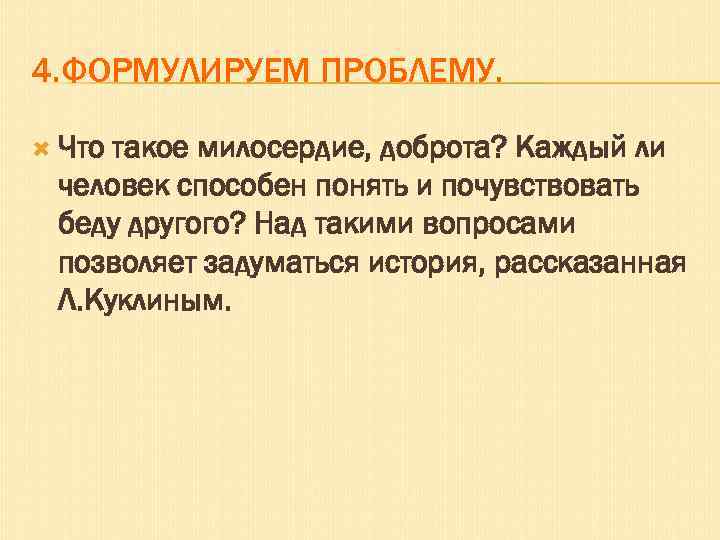 4. ФОРМУЛИРУЕМ ПРОБЛЕМУ. Что такое милосердие, доброта? Каждый ли человек способен понять и почувствовать