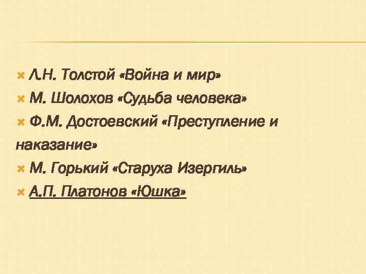  Л. Н. Толстой «Война и мир» М. Шолохов «Судьба человека» Ф. М. Достоевский
