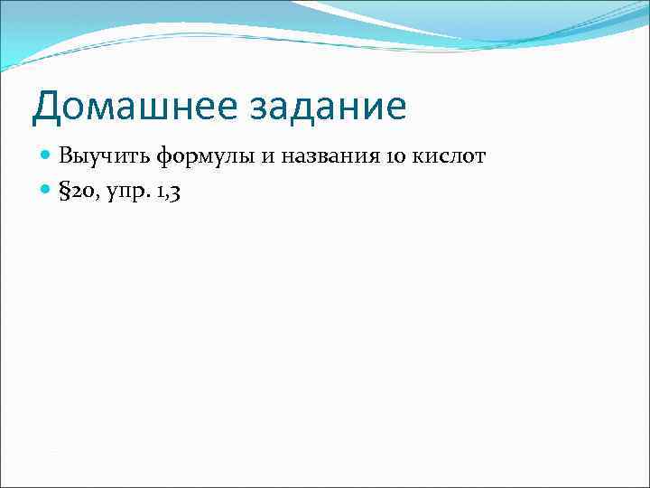 Домашнее задание Выучить формулы и названия 10 кислот § 20, упр. 1, 3 