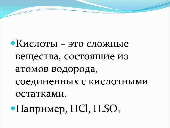  Кислоты – это сложные вещества, состоящие из атомов водорода, соединенных с кислотными остатками.