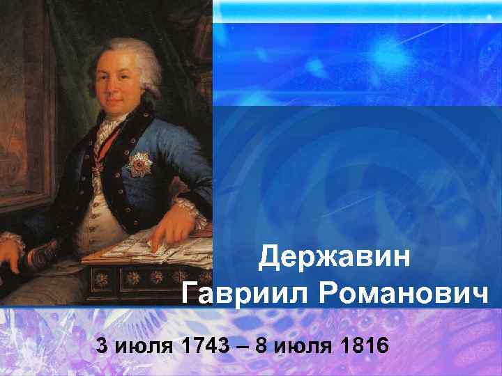 Державин Гавриил Романович 3 июля 1743 – 8 июля 1816 