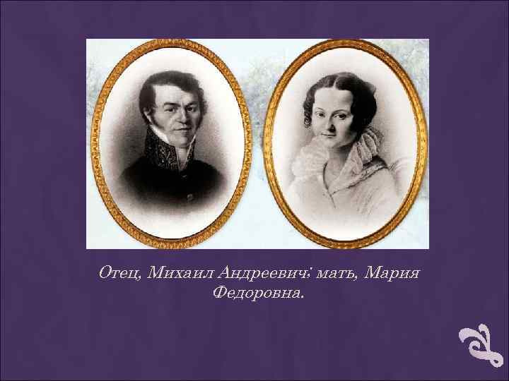 Отец, Михаил Андреевич; мать, Мария Федоровна. 