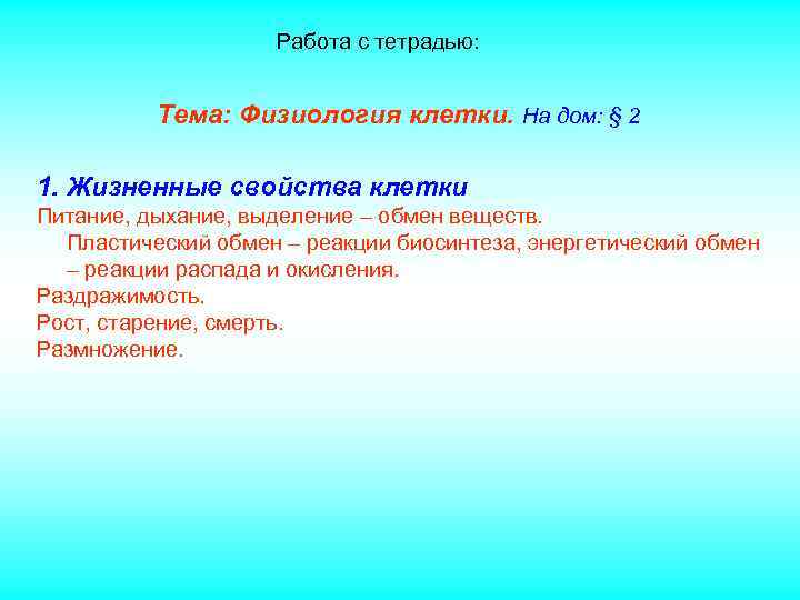 Работа с тетрадью: Тема: Физиология клетки. На дом: § 2 1. Жизненные свойства клетки