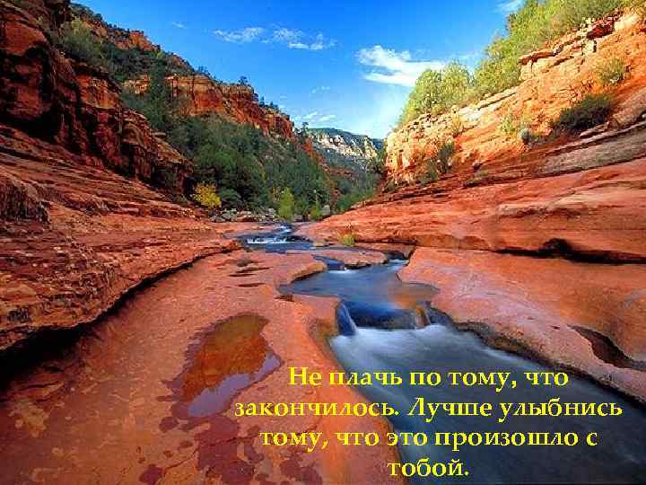 Не плачь по тому, что закончилось. Лучше улыбнись тому, что это произошло с тобой.
