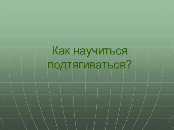 Как научиться подтягиваться? 