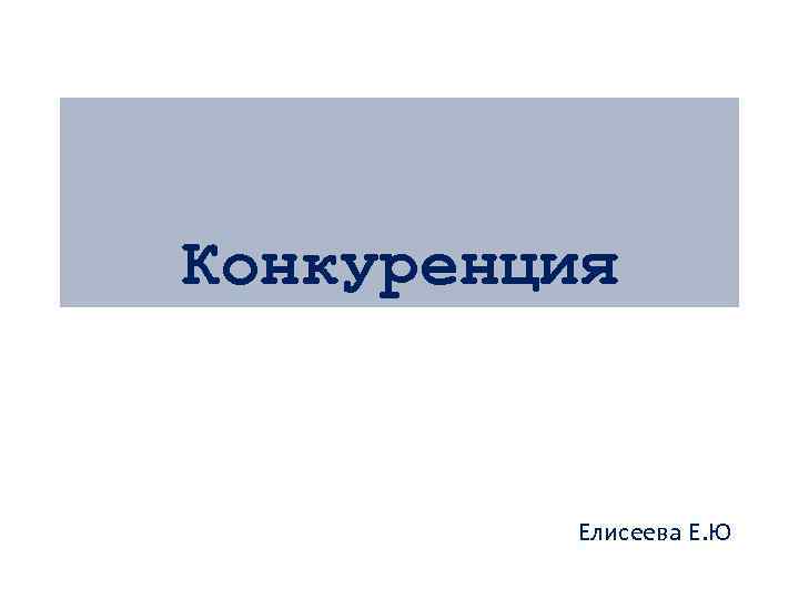 Конкуренция Елисеева Е. Ю 