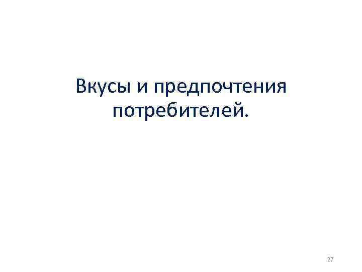 Вкусы и предпочтения потребителей. 27 