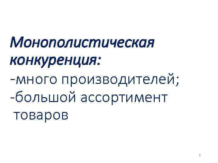 Монополистическая конкуренция: -много производителей; -большой ассортимент товаров 5 