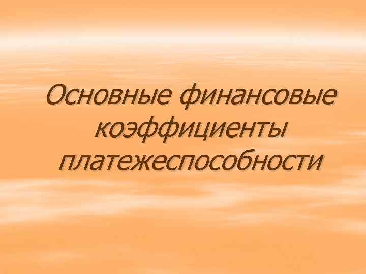 Основные финансовые коэффициенты платежеспособности 
