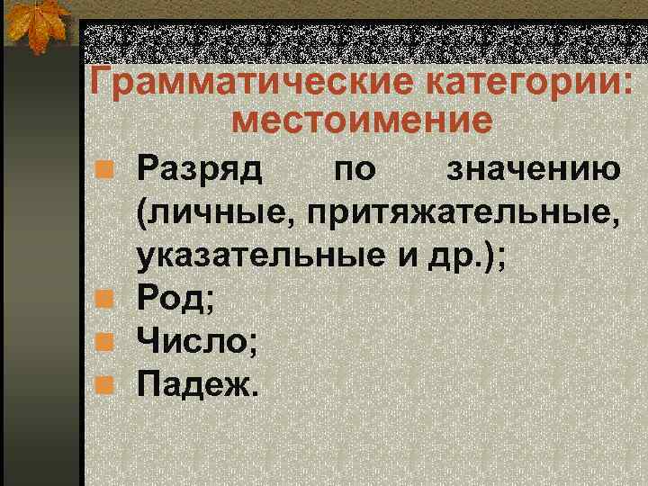 Грамматические категории: местоимение n Разряд по значению (личные, притяжательные, указательные и др. ); n