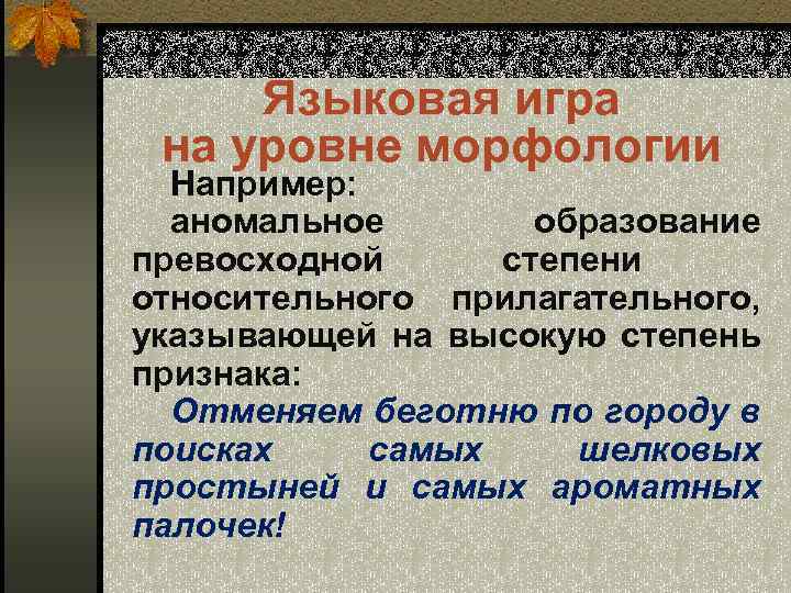 Языковая игра на уровне морфологии Например: аномальное образование превосходной степени относительного прилагательного, указывающей на
