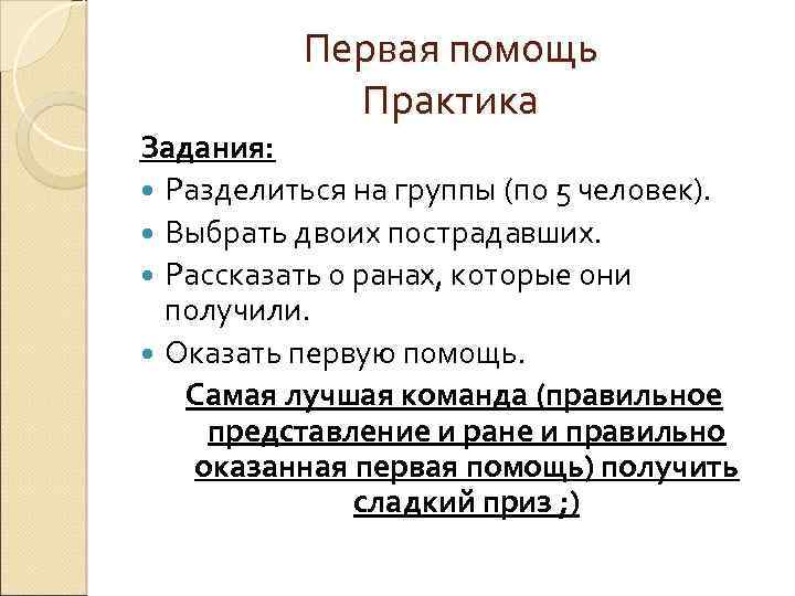 Первая помощь Практика Задания: Разделиться на группы (по 5 человек). Выбрать двоих пострадавших. Рассказать