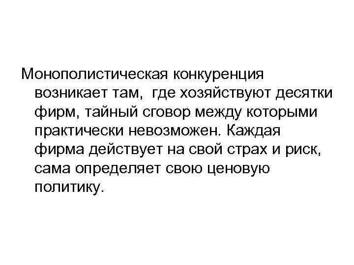 Монополистическая конкуренция возникает там, где хозяйствуют десятки фирм, тайный сговор между которыми практически невозможен.