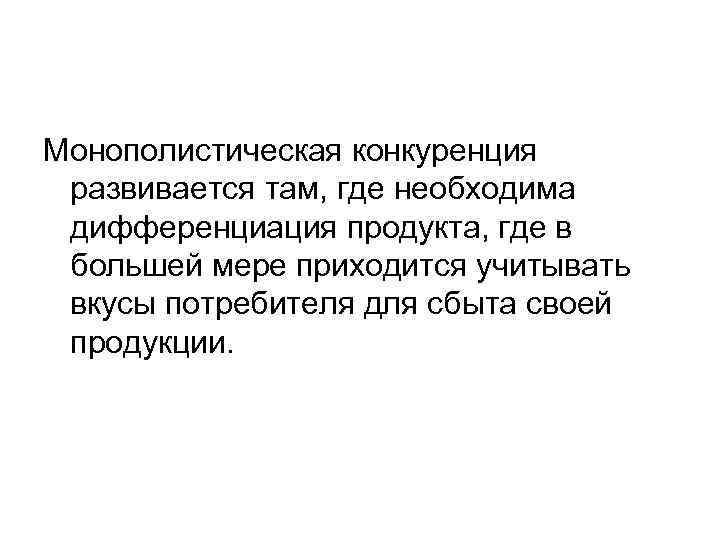 Монополистическая конкуренция развивается там, где необходима дифференциация продукта, где в большей мере приходится учитывать