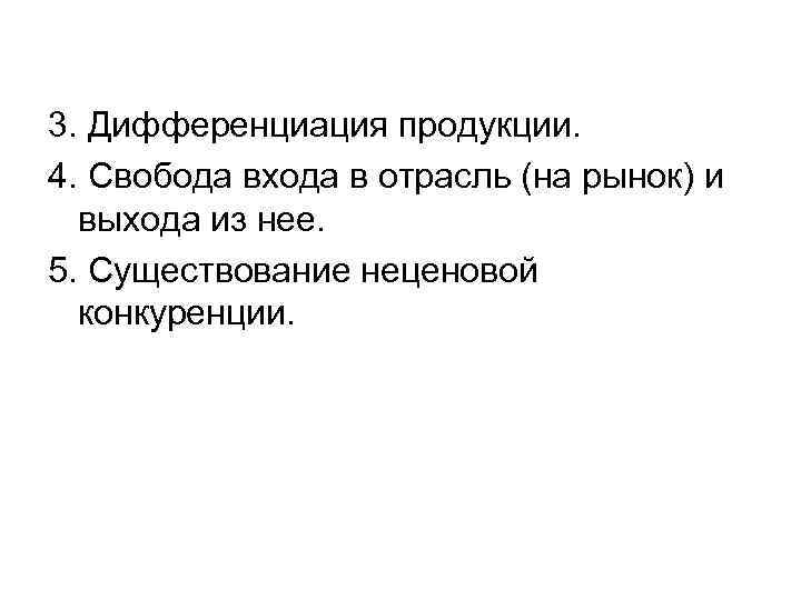 3. Дифференциация продукции. 4. Свобода входа в отрасль (на рынок) и выхода из нее.