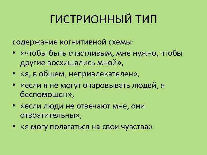 ГИСТРИОННЫЙ ТИП содержание когнитивной схемы: • «чтобы быть счастливым, мне нужно, чтобы другие восхищались