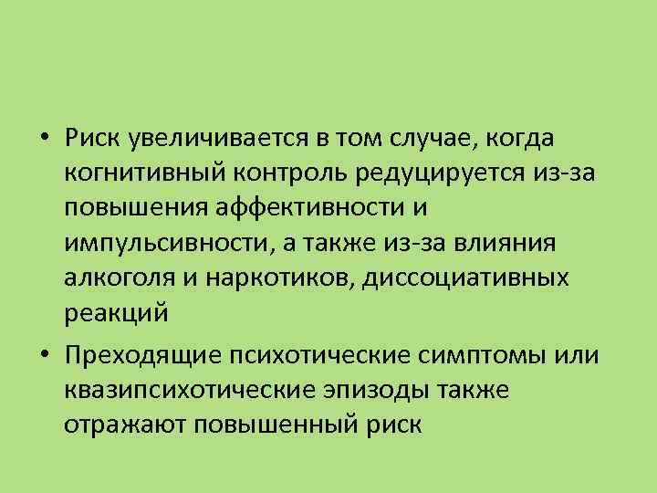  • Риск увеличивается в том случае, когда когнитивный контроль редуцируется из-за повышения аффективности