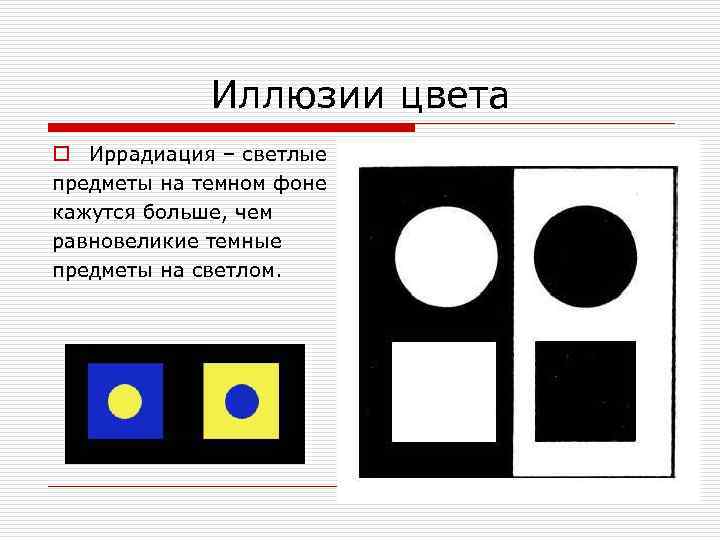 Иллюзии цвета o Иррадиация – светлые предметы на темном фоне кажутся больше, чем равновеликие