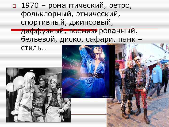 o 1970 – романтический, ретро, фольклорный, этнический, спортивный, джинсовый, диффузный, военизированный, бельевой, диско, сафари,