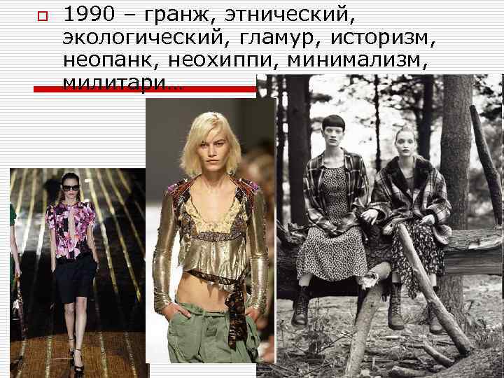 o 1990 – гранж, этнический, экологический, гламур, историзм, неопанк, неохиппи, минимализм, милитари… 
