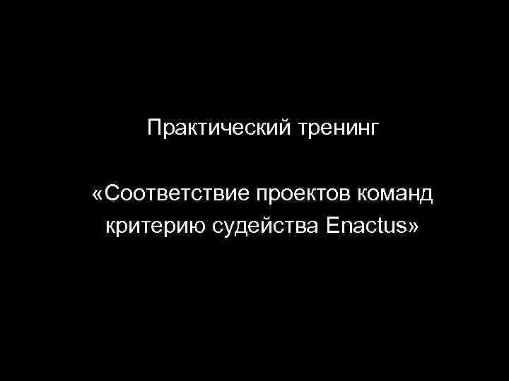 Практический тренинг «Соответствие проектов команд критерию судейства Enactus» 