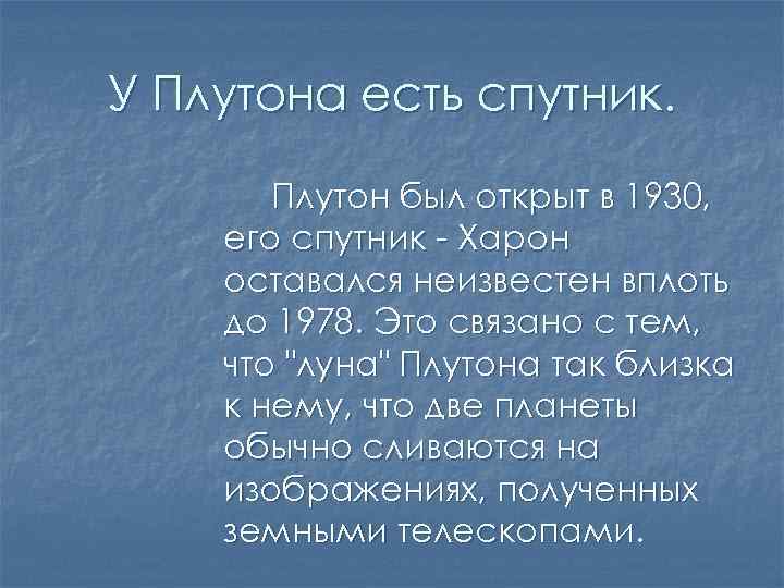 У Плутона есть спутник. Плутон был открыт в 1930, его спутник - Харон оставался