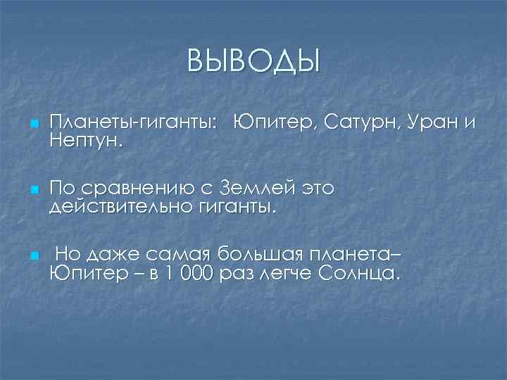 ВЫВОДЫ n n n Планеты-гиганты: Юпитер, Сатурн, Уран и Нептун. По сравнению с Землей